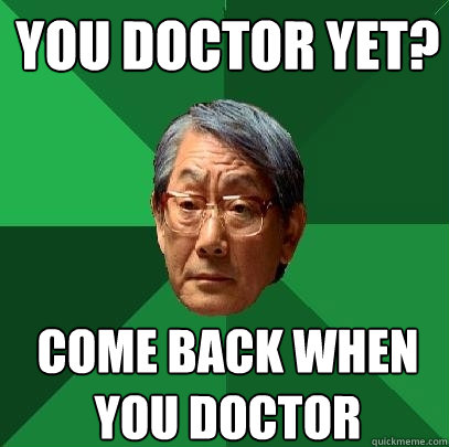 you doctor yet come back when you doctor - High Expectations Asian Father