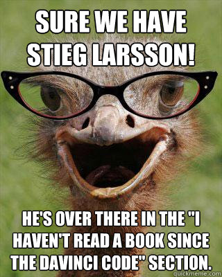 sure we have stieg larsson hes over there in the i haven - Judgmental Bookseller Ostrich