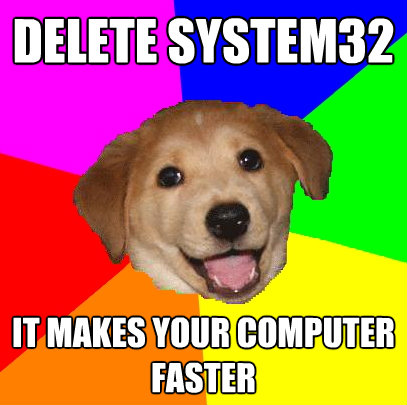 delete system32 it makes your computer faster - Advice Dog