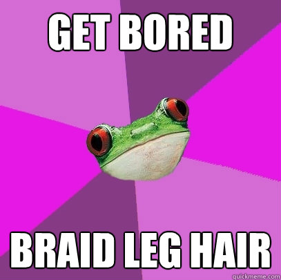 get bored braid leg hair - Foul Bachelorette Frog