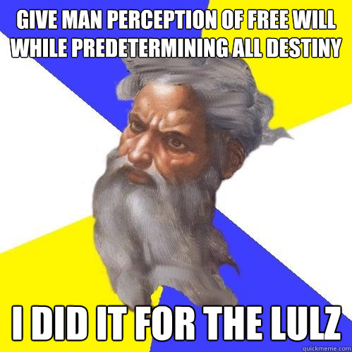 give man perception of free will while predetermining all de - Advice God