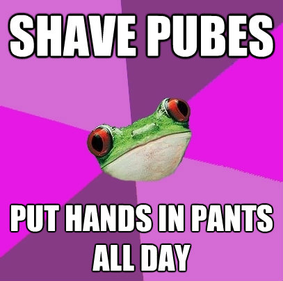 shave pubes put hands in pants all day - Foul Bachelorette Frog