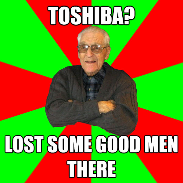 toshiba lost some good men there - Bachelor Grandpa