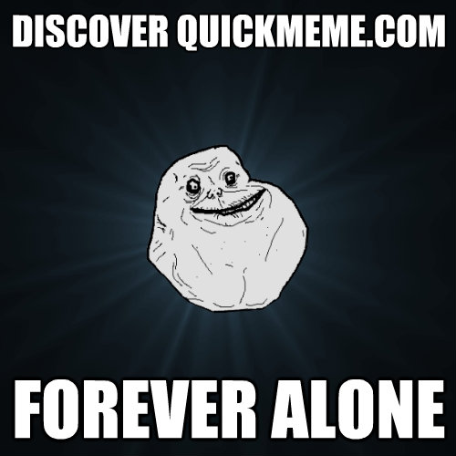 discover quickmemecom forever alone - Forever Alone