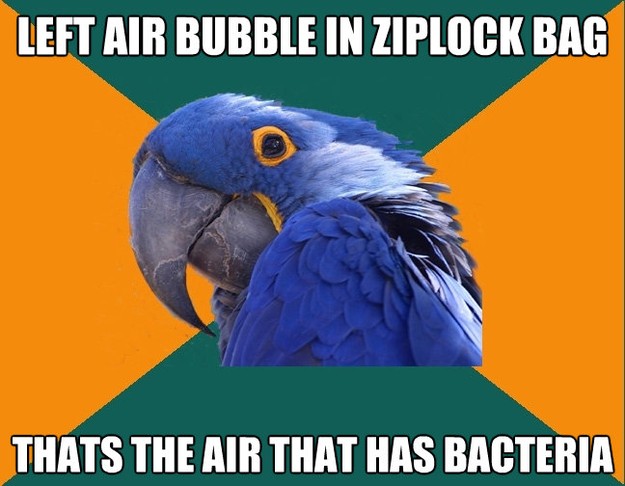 left air bubble in ziplock bag thats the air that has bacter - Paranoid Parrot
