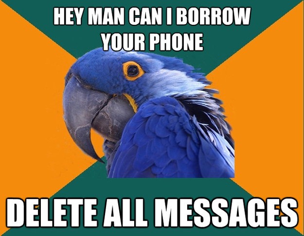 hey man can i borrow your phone delete all messages - Paranoid Parrot