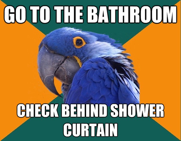 go to the bathroom check behind shower curtain - Paranoid Parrot