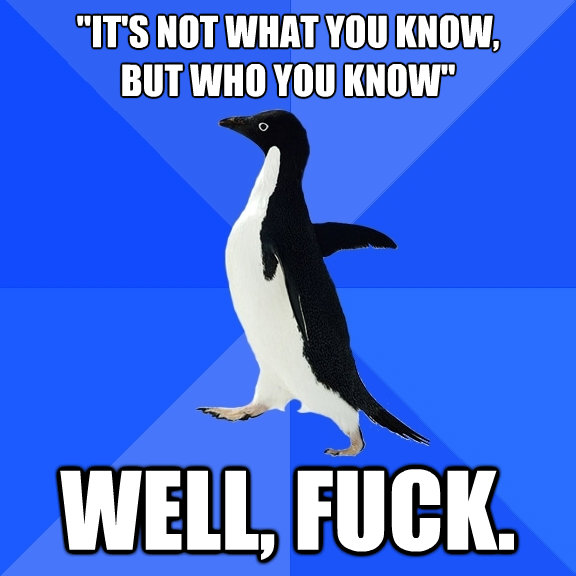 its not what you know but who you know well fuck - Socially Awkward Penguin