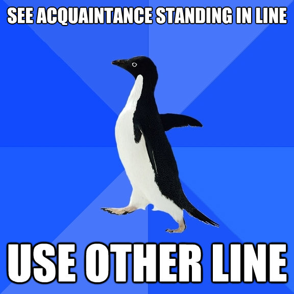 see acquaintance standing in line use other line - Socially Awkward Penguin