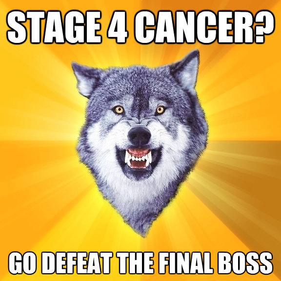 stage 4 cancer go defeat the final boss - Courage Wolf
