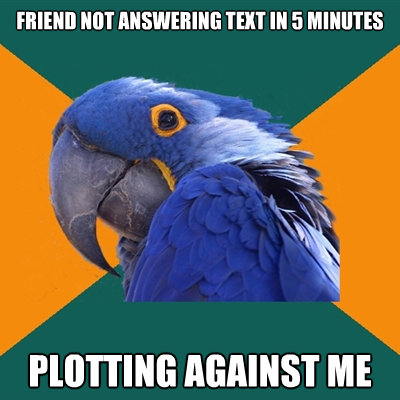 friend not answering text in 5 minutes plotting against me - Paranoid Parrot
