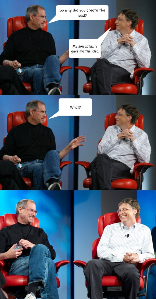 so why did you create the ipad my son actually gave me the - Steve Jobs vs Bill Gates