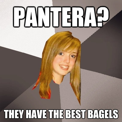 pantera they have the best bagels - Musically Oblivious 8th Grader