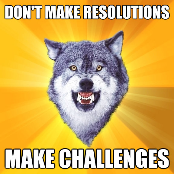 dont make resolutions make challenges - Courage Wolf