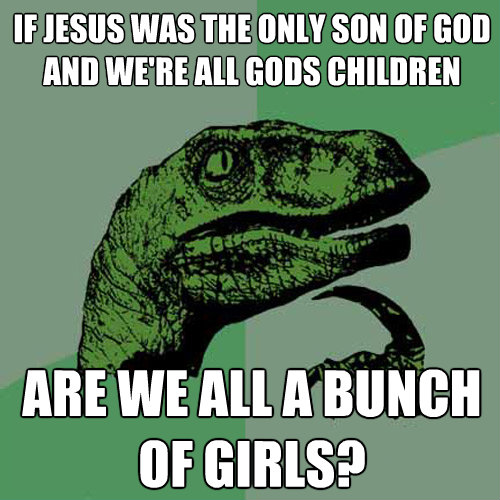 if jesus was the only son of god and were all gods children - Philosoraptor