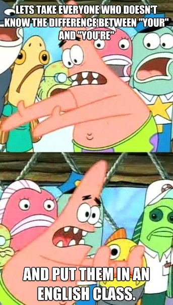 lets take everyone who doesnt know the difference between - Push it somewhere else Patrick