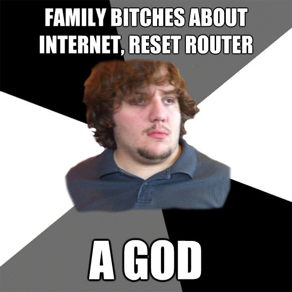 family bitches about internet reset router a god - Family Tech Support Guy