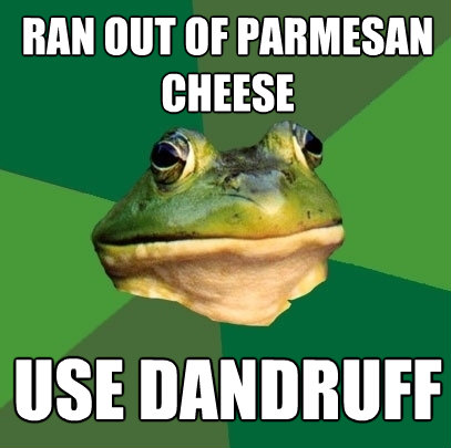 ran out of parmesan cheese use dandruff - Foul Bachelor Frog