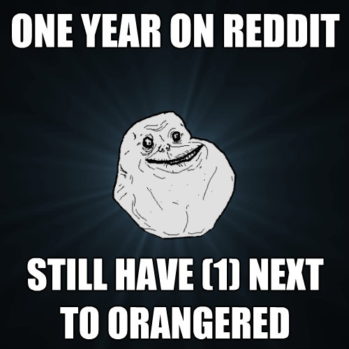 one year on reddit still have 1 next to orangered - Forever Alone