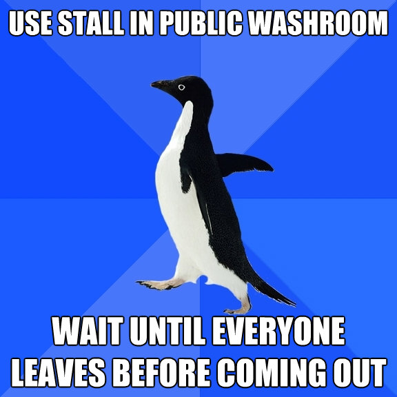 use stall in public washroom wait until everyone leaves befo - Socially Awkward Penguin