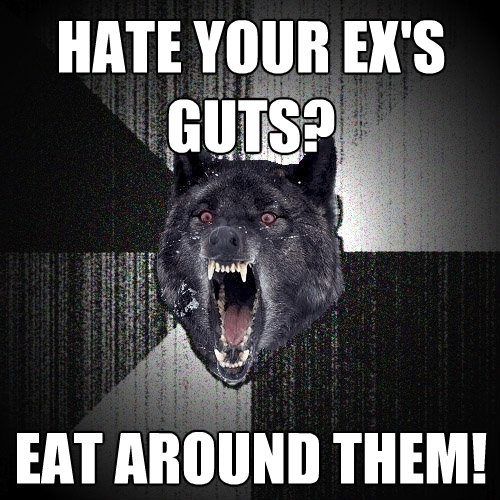 hate your exs guts eat around them - Insanity Wolf