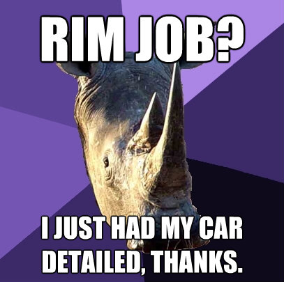 rim job i just had my car detailed thanks - Sexually Oblivious Rhino