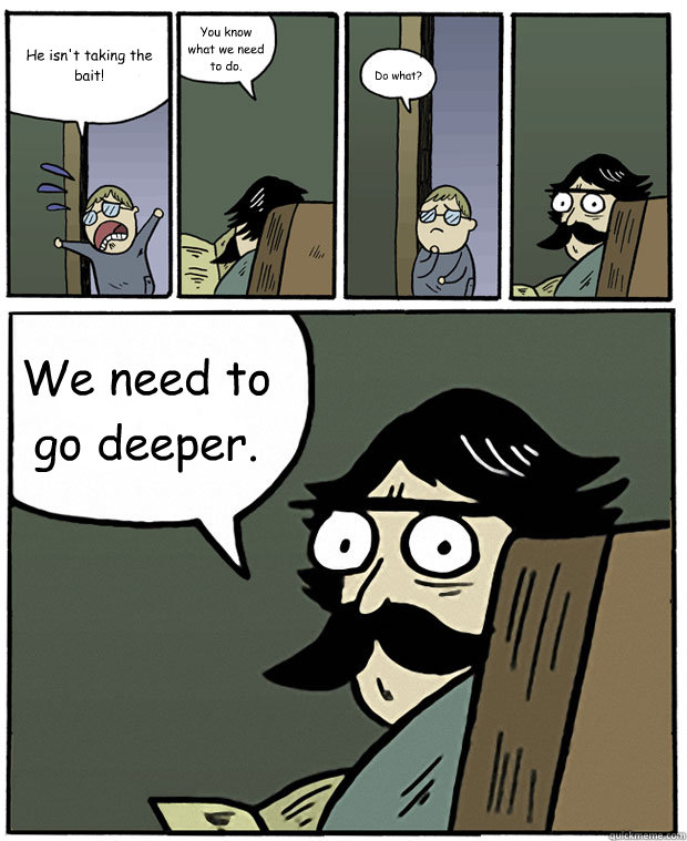 he isnt taking the bait you know what we need to do do wh - Stare Dad