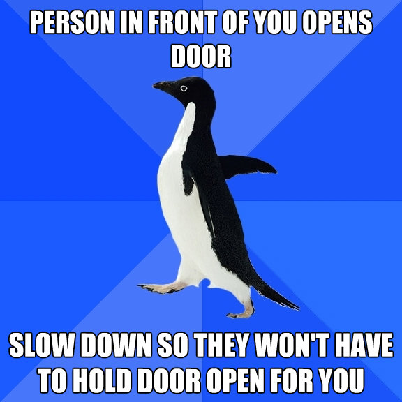 person in front of you opens door slow down so they wont ha - Socially Awkward Penguin