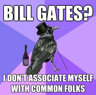 bill gates i dont associate myself with common folks - Rich Raven