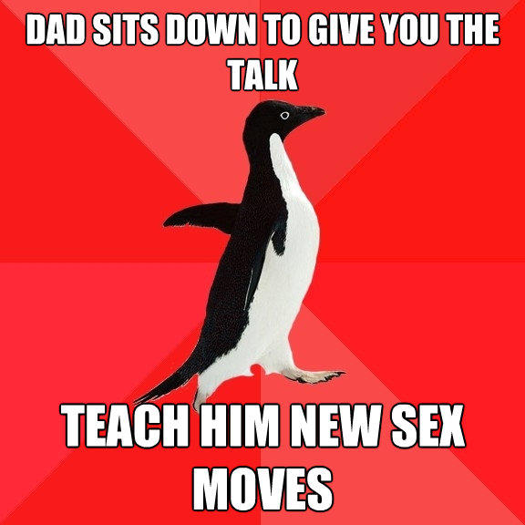 dad sits down to give you the talk teach him new sex moves - Socially Awesome Penguin