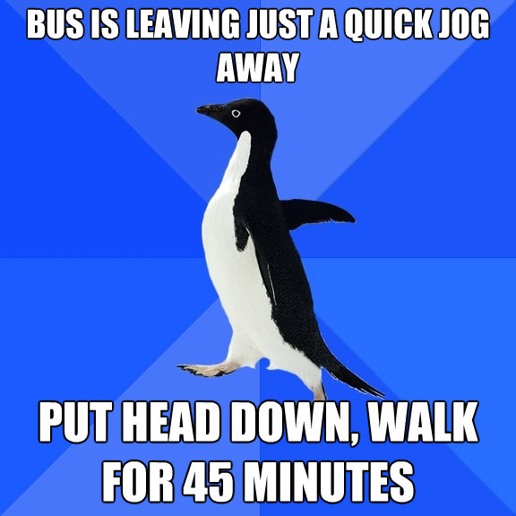 bus is leaving just a quick jog away put head down walk for - Socially Awkward Penguin