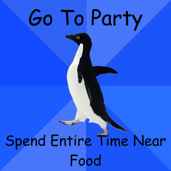 go to party spend entire time near food - Socially Awkward Penguin