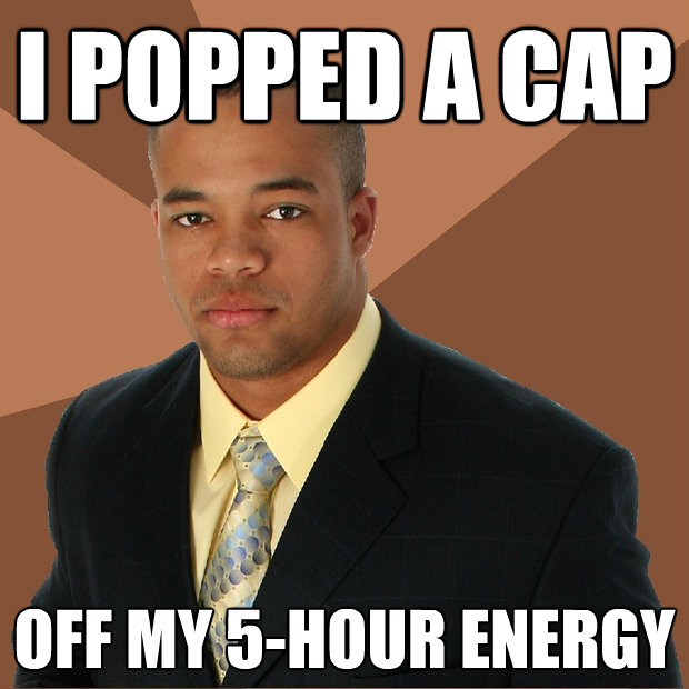 i popped a cap off my 5hour energy - Successful Black Man