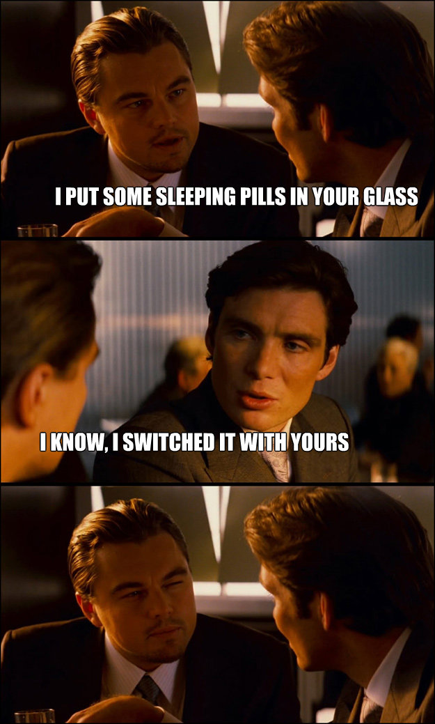 i put some sleeping pills in your glass i know i switched i - Inception