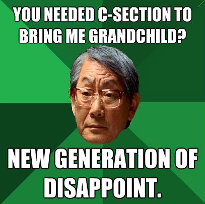you needed csection to bring me grandchild new generation - High Expectations Asian Father