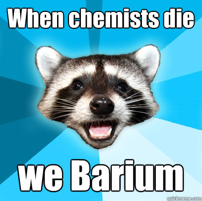 when chemists die we barium - Lame Pun Coon