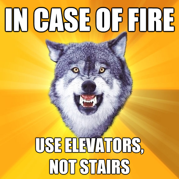 in case of fire use elevators not stairs - Courage Wolf