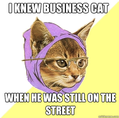 i knew business cat when he was still on the street - Hipster Kitty
