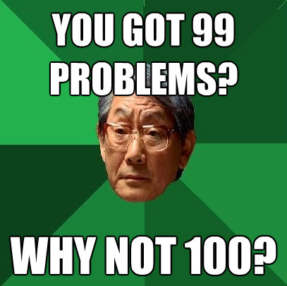 you got 99 problems why not 100 - High Expectations Asian Father