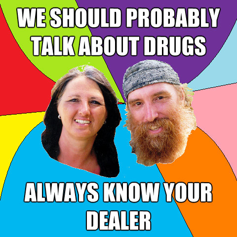 we should probably talk about drugs always know your dealer - Overly Permissive Hippie Parents