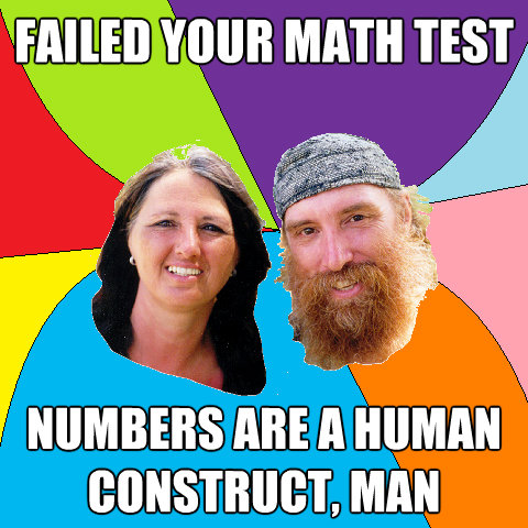 failed your math test numbers are a human construct man - Overly Permissive Hippie Parents