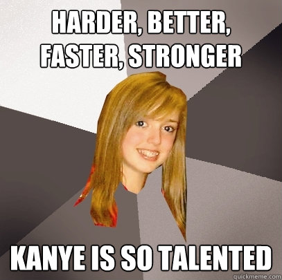 harder better faster stronger kanye is so talented - Musically Oblivious 8th Grader