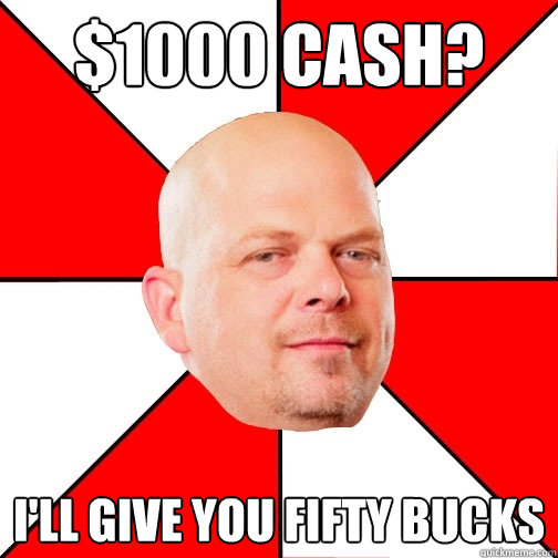 1000 cash ill give you fifty bucks - Pawn Star