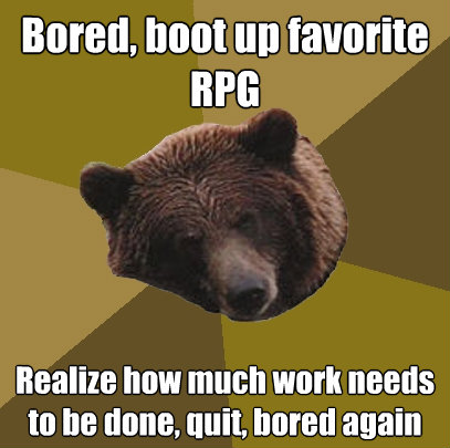 bored boot up favorite rpg realize how much work needs to b - Lazy Bachelor Bear