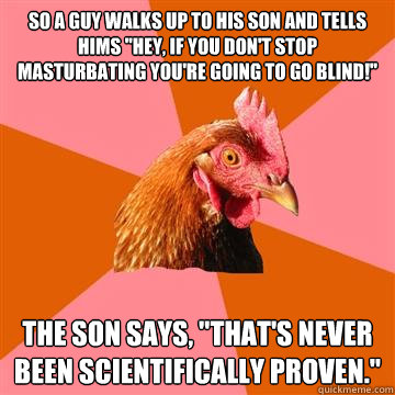 so a guy walks up to his son and tells hims hey if you don - Anti-Joke Chicken