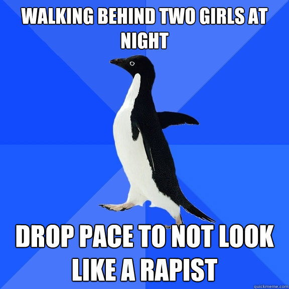 walking behind two girls at night drop pace to not look like - Socially Awkward Penguin