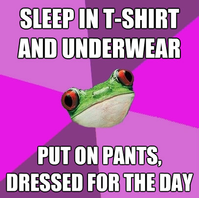 sleep in tshirt and underwear put on pants dressed for the - Foul Bachelorette Frog