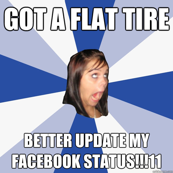 got a flat tire better update my facebook status11 Annoying Facebook Girl