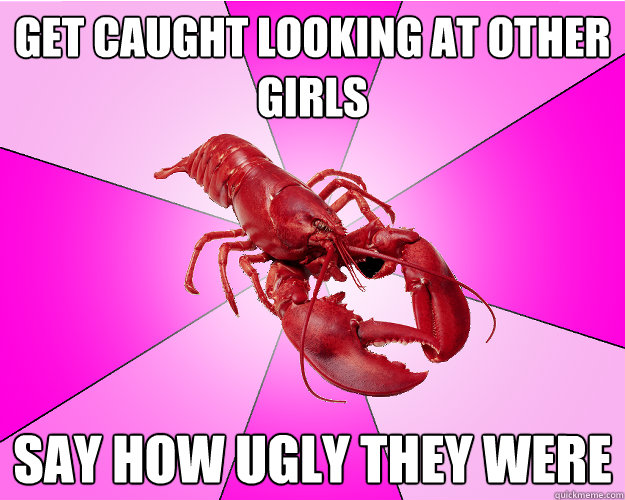 get caught looking at other girls say how ugly they were - Long-term relationship Lobster