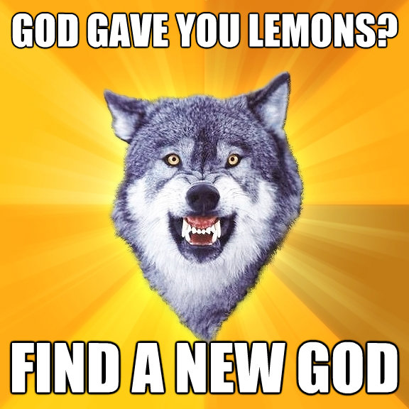 god gave you lemons find a new god - Courage Wolf